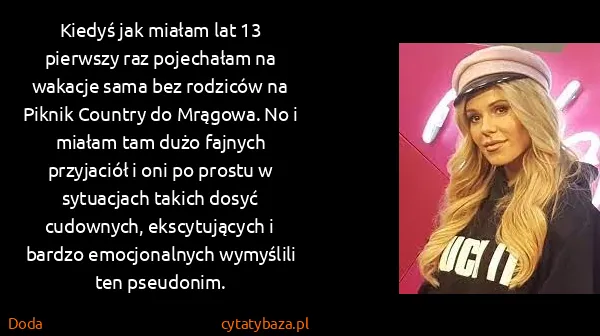 Doda: Kiedyś jak miałam lat 13 pierwszy raz pojechałam na...