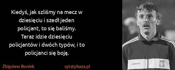 Zbigniew Boniek: Kiedyś, jak szliśmy na mecz w dziesięciu i szedł jeden...