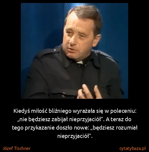 Józef Tischner: Kiedyś miłość bliźniego wyrażała się w poleceniu: „nie...