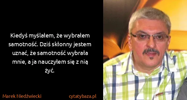 Marek Niedźwiecki: Kiedyś myślałem, że wybrałem samotność. Dziś skłonny...