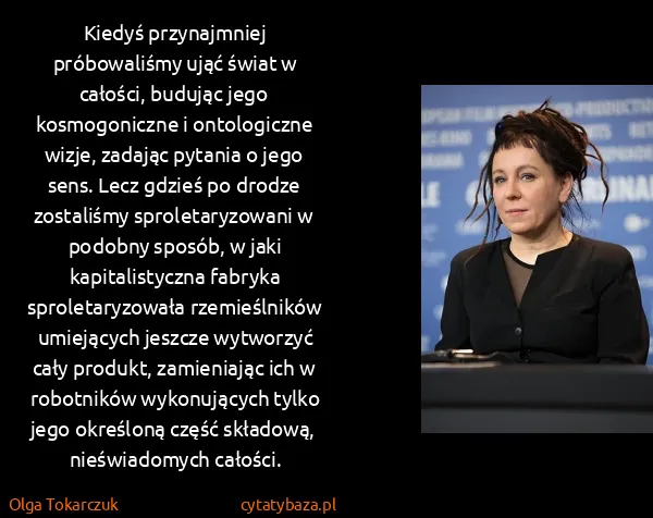 Olga Tokarczuk: Kiedyś przynajmniej próbowaliśmy ująć świat w całości,...