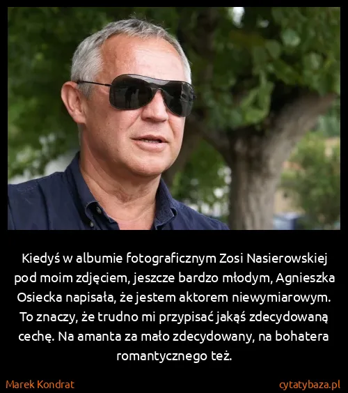 Marek Kondrat: Kiedyś w albumie fotograficznym Zosi Nasierowskiej pod...