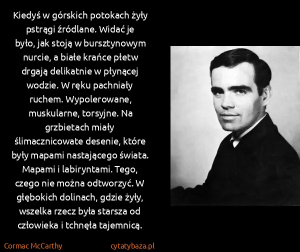 Cormac McCarthy: Kiedyś w górskich potokach żyły pstrągi źródlane. Widać...