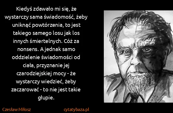 Czesław Miłosz: Kiedyś zdawało mi się, że wystarczy sama świadomość,...