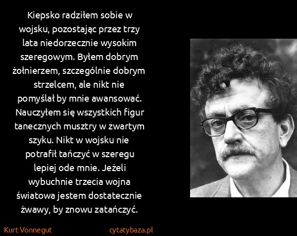 Kurt Vonnegut: Kiepsko radziłem sobie w wojsku, pozostając przez trzy...