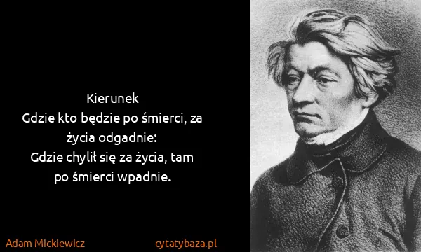Adam Mickiewicz: Kierunek
Gdzie kto będzie po śmierci, za życia...
