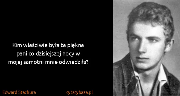 Edward Stachura: Kim właściwie była ta piękna pani co dzisiejszej nocy w...