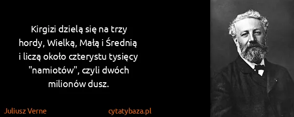 Juliusz Verne: Kirgizi dzielą się na trzy hordy, Wielką, Małą i Średnią...