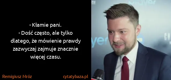 Remigiusz Mróz: - Kłamie pani.
- Dość często, ale tylko dlatego, że...