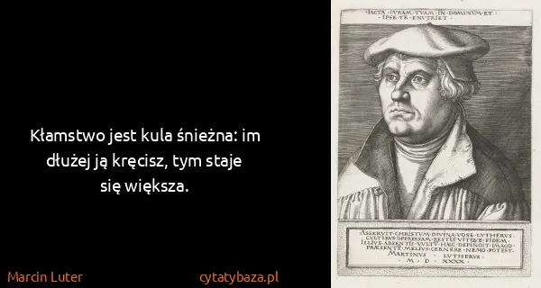 Marcin Luter: Kłamstwo jest kula śnieżna: im dłużej ją kręcisz, tym...