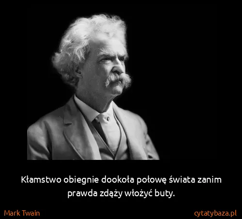 Mark Twain: Kłamstwo obiegnie dookoła połowę świata zanim prawda...