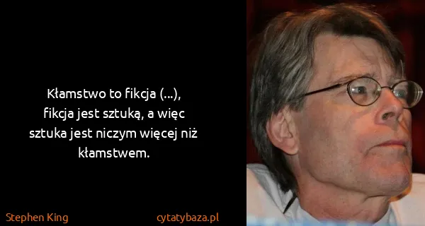 Stephen King: Kłamstwo to fikcja (...), fikcja jest sztuką, a więc...