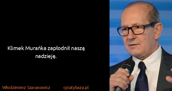 Włodzimierz Szaranowicz: Klimek Murańka zapłodnił naszą nadzieję.