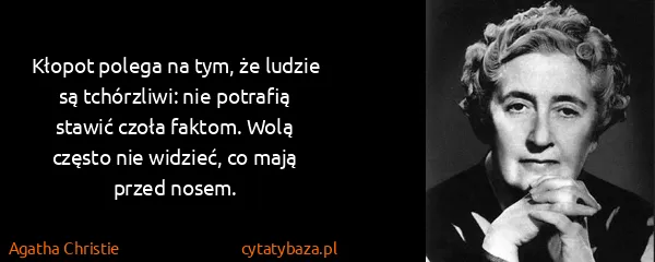 Agatha Christie: Kłopot polega na tym, że ludzie są tchórzliwi: nie...