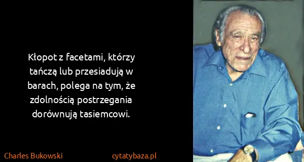 Charles Bukowski: Kłopot z facetami, którzy tańczą lub przesiadują w...