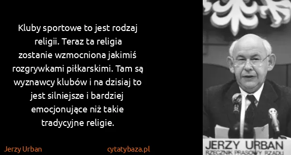 Jerzy Urban: Kluby sportowe to jest rodzaj religii. Teraz ta religia...