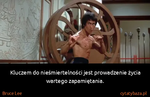 Bruce Lee: Kluczem do nieśmiertelności jest prowadzenie życia...