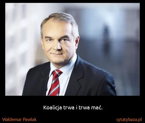 Waldemar Pawlak: Koalicja trwa i trwa mać.