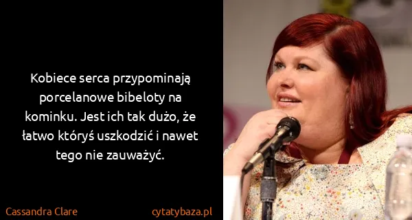 Cassandra Clare: Kobiece serca przypominają porcelanowe bibeloty na...