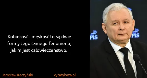 Jarosław Kaczyński: Kobiecość i męskość to są dwie formy tego samego...