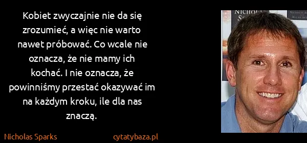 Nicholas Sparks: Kobiet zwyczajnie nie da się zrozumieć, a więc nie warto...