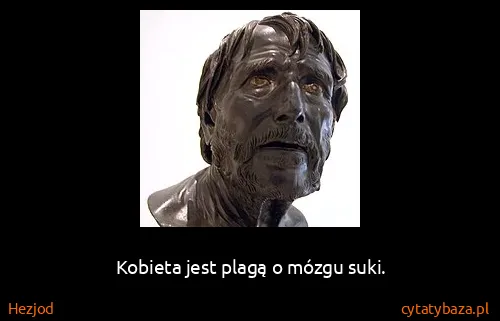 Hezjod: Kobieta jest plagą o mózgu suki.
