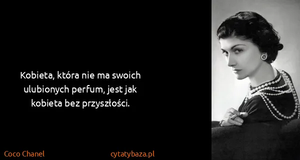 Coco Chanel: Kobieta, która nie ma swoich ulubionych perfum, jest jak...