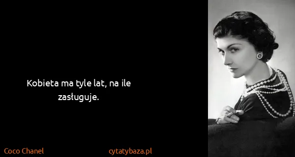 Coco Chanel: Kobieta ma tyle lat, na ile zasługuje.