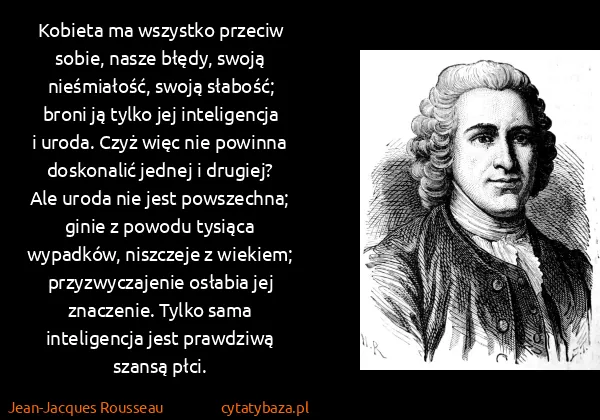 Jean-Jacques Rousseau: Kobieta ma wszystko przeciw sobie, nasze błędy, swoją...