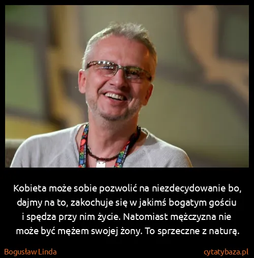 Bogusław Linda: Kobieta może sobie pozwolić na niezdecydowanie bo, dajmy...