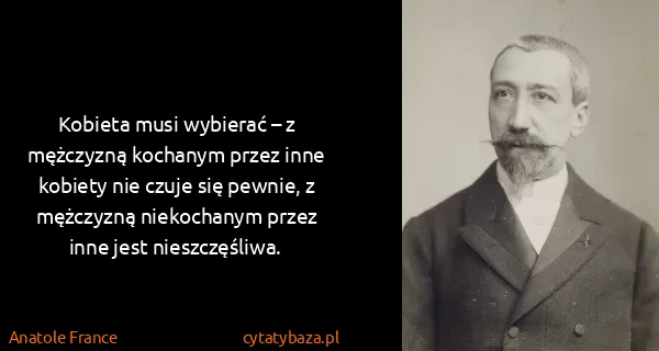 Anatole France: Kobieta musi wybierać – z mężczyzną kochanym przez inne...