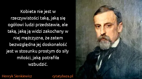 Henryk Sienkiewicz: Kobieta nie jest w rzeczywistości taką, jaką się ogółowi...