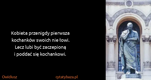 Owidiusz: Kobieta przenigdy pierwsza
kochanków swoich nie...