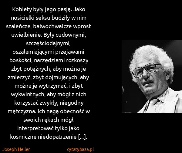 Joseph Heller: Kobiety były jego pasją. Jako nosicielki seksu budziły w...