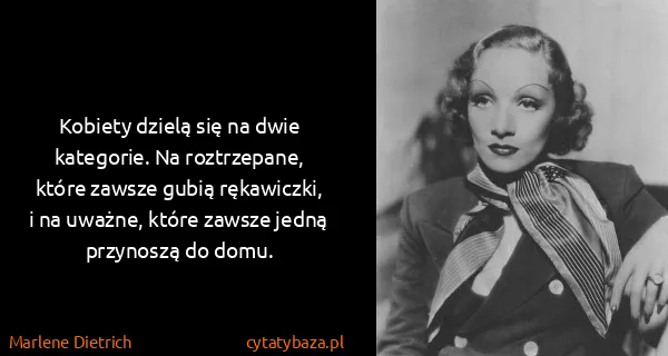 Marlene Dietrich: Kobiety dzielą się na dwie kategorie. Na roztrzepane,...