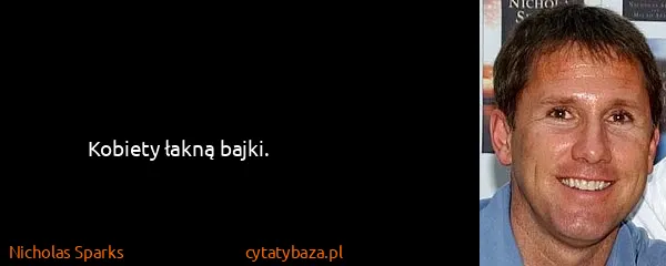 Nicholas Sparks: Kobiety łakną bajki.