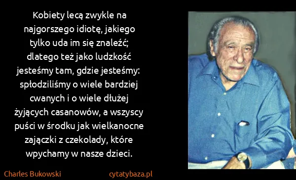 Charles Bukowski: Kobiety lecą zwykle na najgorszego idiotę, jakiego tylko...