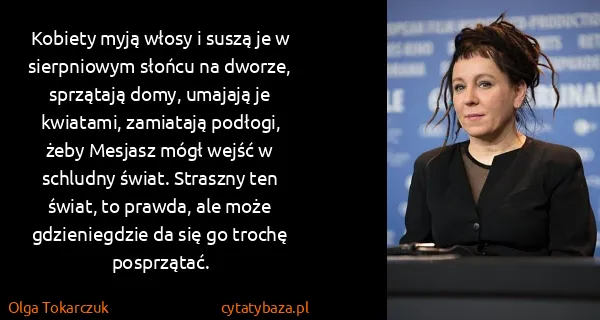 Olga Tokarczuk: Kobiety myją włosy i suszą je w sierpniowym słońcu na...