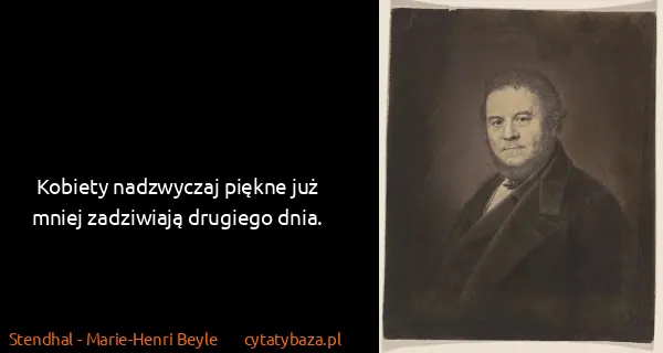 Stendhal - Marie-Henri Beyle: Kobiety nadzwyczaj piękne już mniej zadziwiają drugiego...