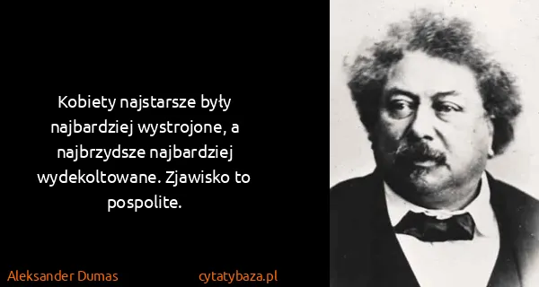 Aleksander Dumas: Kobiety najstarsze były najbardziej wystrojone, a...