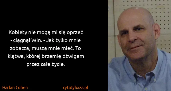 Harlan Coben: Kobiety nie mogą mi się oprzeć - ciągnął Win. - Jak...