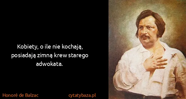 Honoré de Balzac: Kobiety, o ile nie kochają, posiadają zimną krew starego...