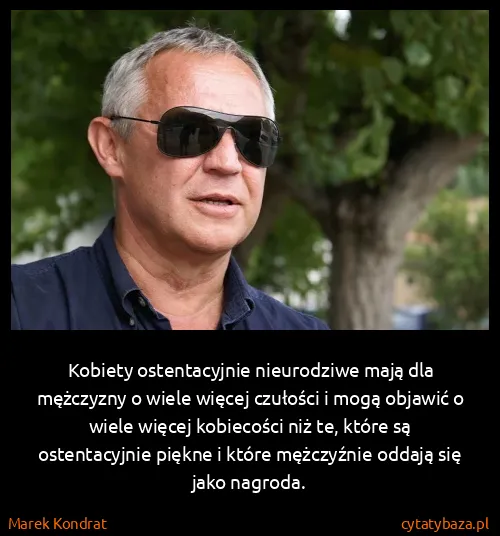 Marek Kondrat: Kobiety ostentacyjnie nieurodziwe mają dla mężczyzny o...