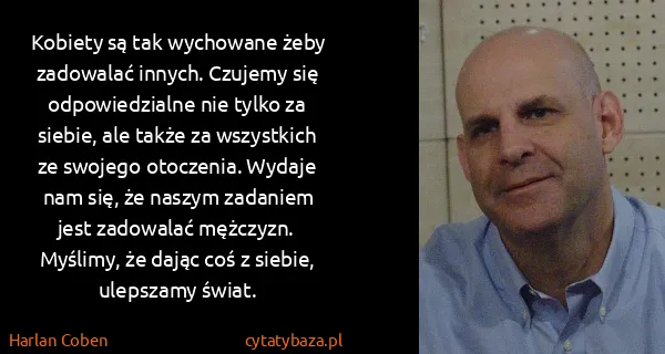 Harlan Coben: Kobiety są tak wychowane żeby zadowalać innych. Czujemy...