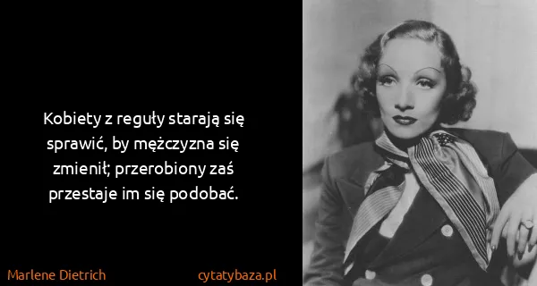Marlene Dietrich: Kobiety z reguły starają się sprawić, by mężczyzna się...