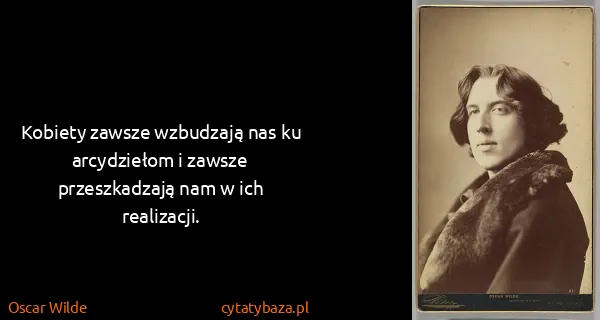 Oscar Wilde: Kobiety zawsze wzbudzają nas ku arcydziełom i zawsze...