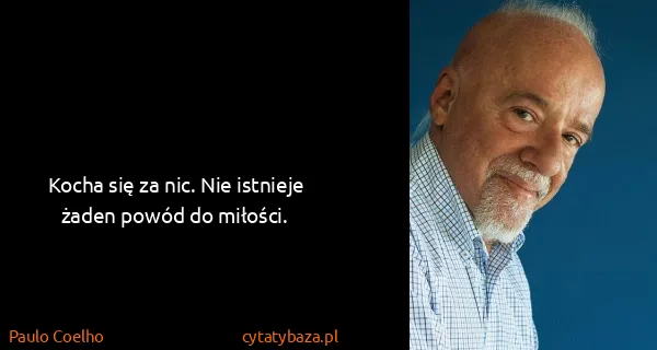 Paulo Coelho: Kocha się za nic. Nie istnieje żaden powód do miłości.