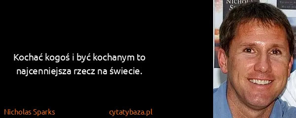 Nicholas Sparks: Kochać kogoś i być kochanym to najcenniejsza rzecz na...