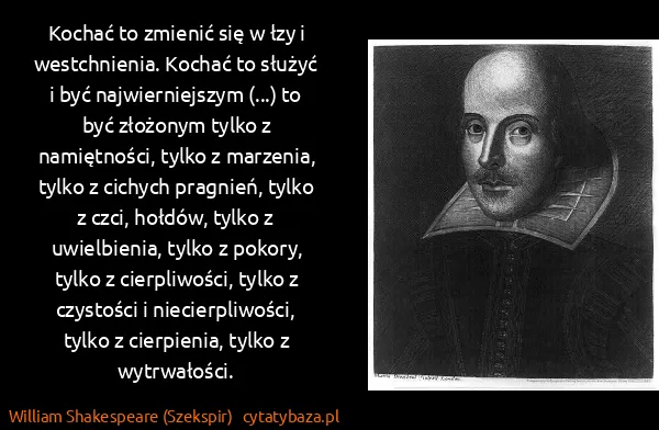 William Shakespeare (Szekspir): Kochać to zmienić się w łzy i westchnienia. Kochać to...