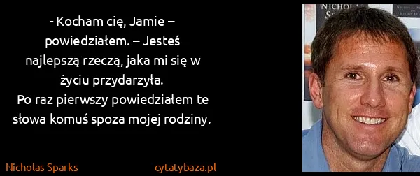 Nicholas Sparks: - Kocham cię, Jamie – powiedziałem. – Jesteś najlepszą...